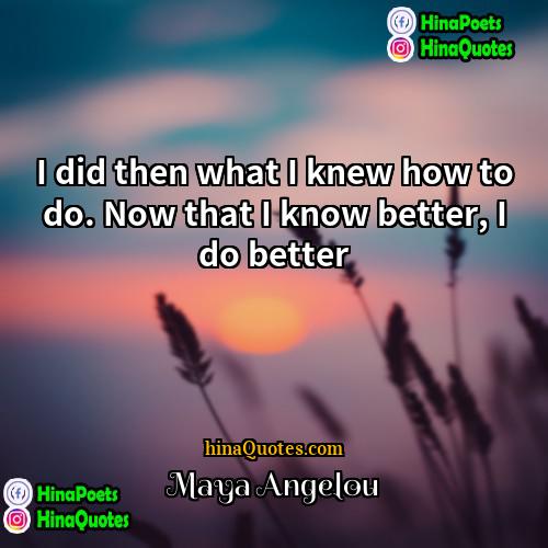 Maya Angelou Quotes | I did then what I knew how